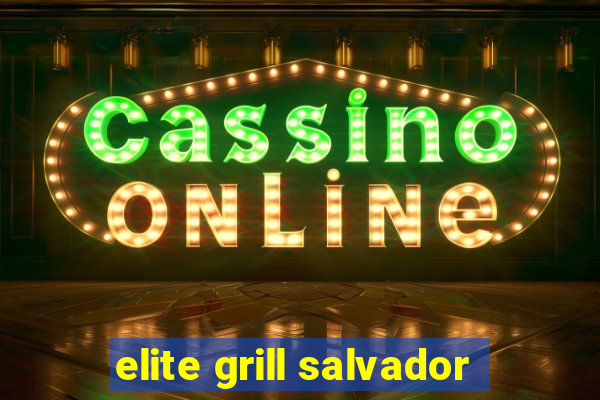 elite grill salvador